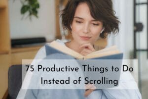 75 Productive Things to Do Instead of Scrolling